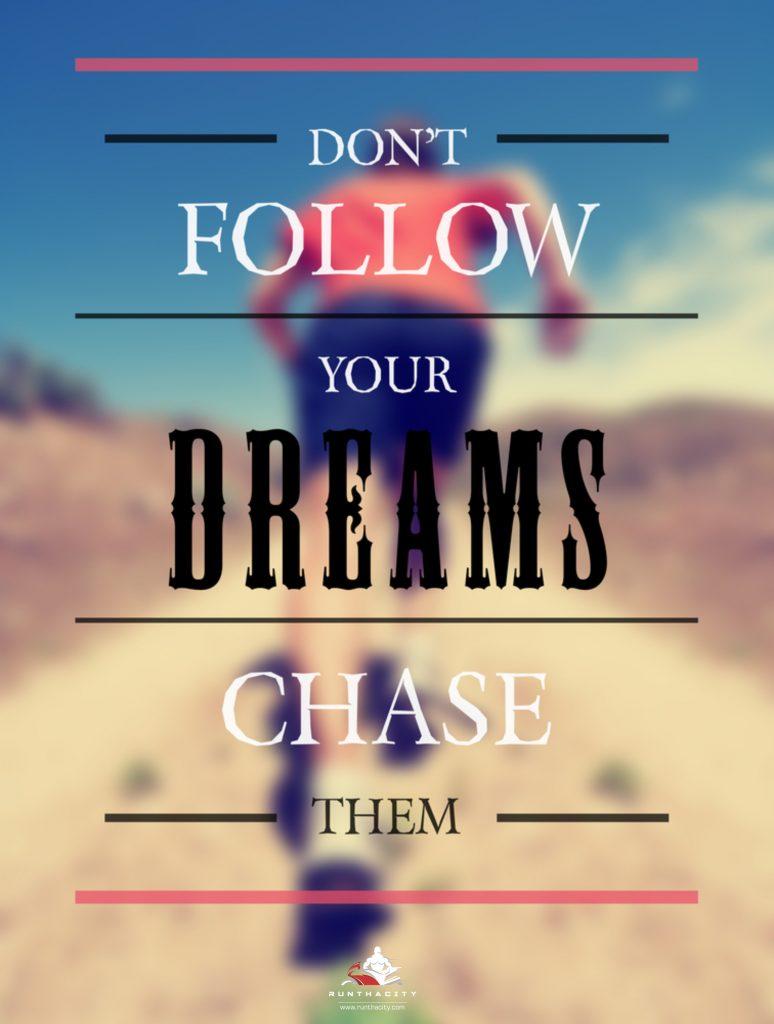 Don't Follow Your Dreams, Chase Them