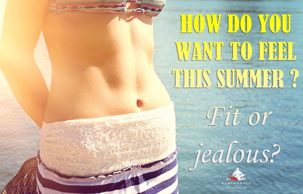 How Do You Want To Feel This Summer? Fit Or Jealous?