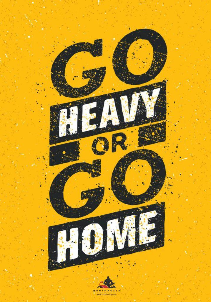 Go Heavy or Go Home